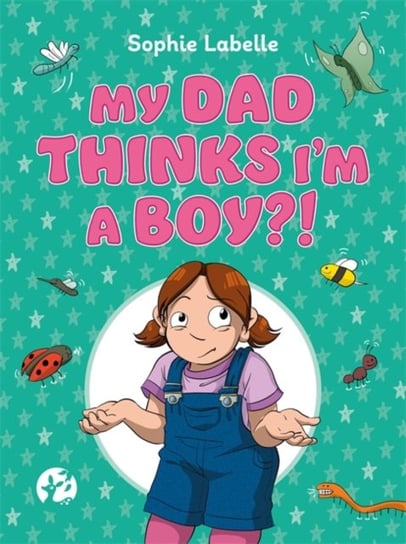 My Dad Thinks Im a Boy?!: A trans Positive Childrens Book Sophie Labelle