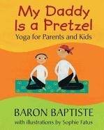 My Daddy Is a Pretzel: Yoga for Parents and Kids Baptiste Baron