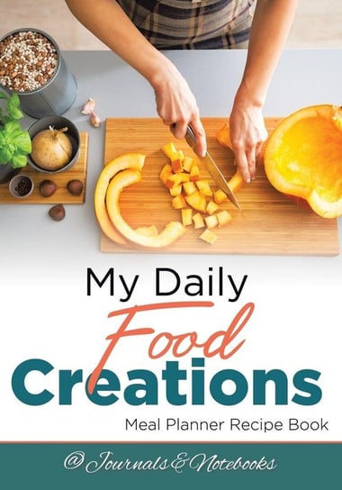 My Daily Food Creations. Meal Planner Recipe Book. @journals Notebooks
