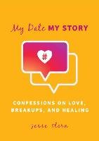 My Date My Story: True Stories of Modern Dating, Sex, and Heartbreak Stern Jesse
