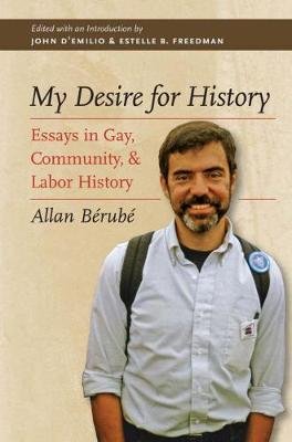 My Desire for History: Essays in Gay, Community, and Labor History Berube Allan
