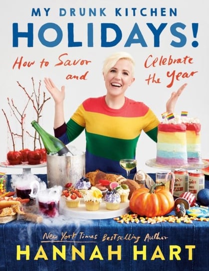 My Drunk Kitchen Holidays: How to Savor and Celebrate the Year: A Cookbook Hannah Hart