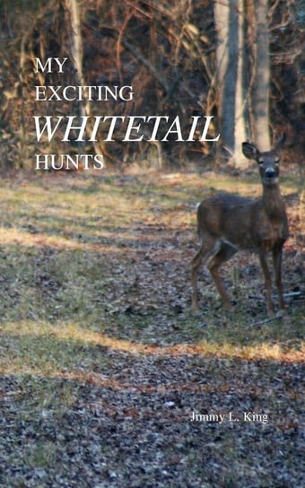 My Exciting Whitetail Hunts King Jimmy
