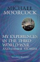 My Experiences in the Third World War and Other Stories Moorcock Michael