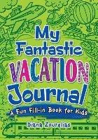 My Fantastic Vacation Journal: A Fun Fill-in Book for Kids Zourelias Diana