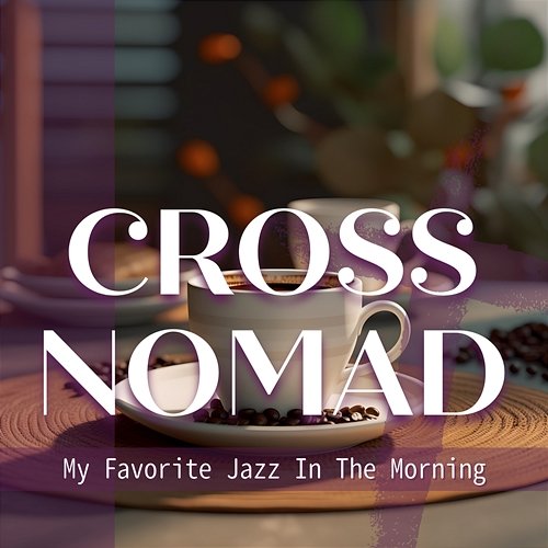 My Favorite Jazz in the Morning Cross Nomad