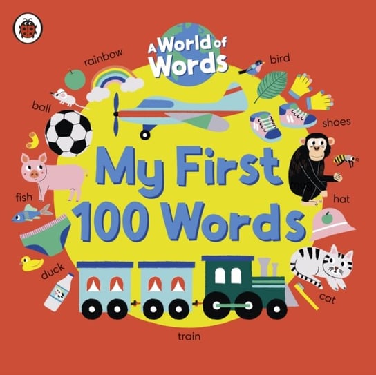 My First 100 Words: A World of Words Opracowanie zbiorowe
