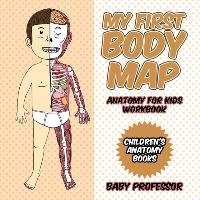 My First Body Map - Anatomy for Kids Workbook | Children's Anatomy Books Baby Professor