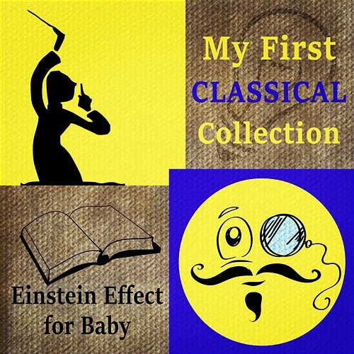 My First Classical Collection: Einstein Effect for Baby, Brain Development & Smart Mind Classical Baby Music Ultimate Collection