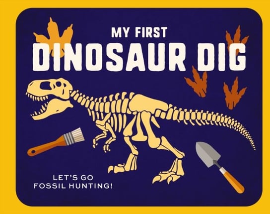 My First Dinosaur Dig: Let's Go Fossil Hunting! Editors of Applesauce Press