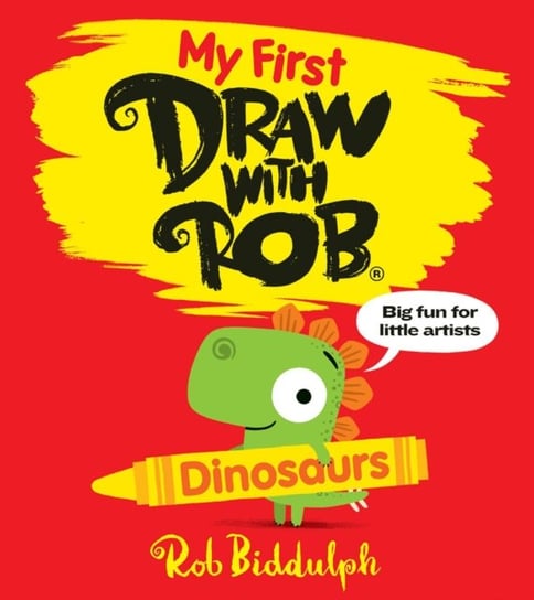 My First Draw With Rob: Dinosaurs Rob Biddulph