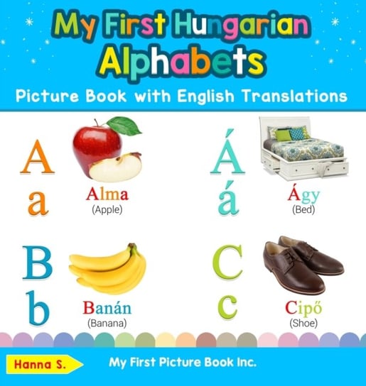 My First Hungarian Alphabets Picture Book with English Translations: Bilingual Early Learning & Easy Hanna S.