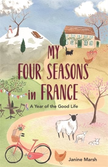 My Four Seasons in France: A Year of the Good Life Janine Marsh