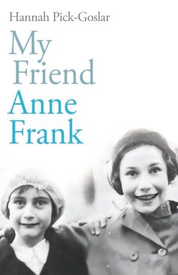 My Friend Anne Frank Hannah Pick-Goslar