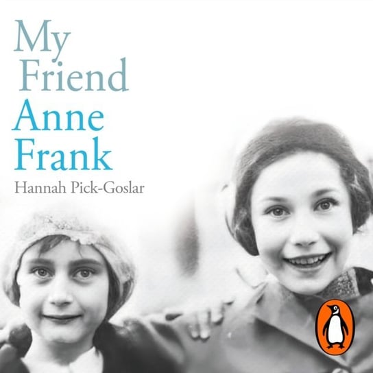 My Friend Anne Frank Hannah Pick-Goslar