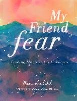 My Friend Fear: Finding Magic in the Unknown Patel Meera Lee