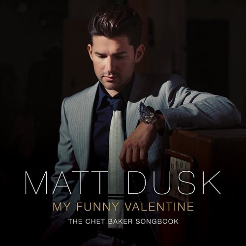 My Funny Valentine, The Chet Baker Songbook Matt Dusk