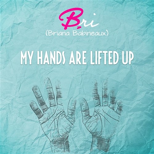My Hands Are Lifted Up Bri (Briana Babineaux)