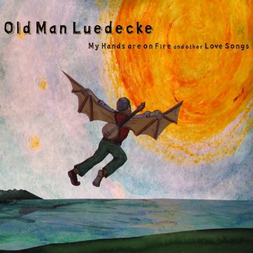 My Hands Are On Fire & Other Love Songs Old Man Luedecke