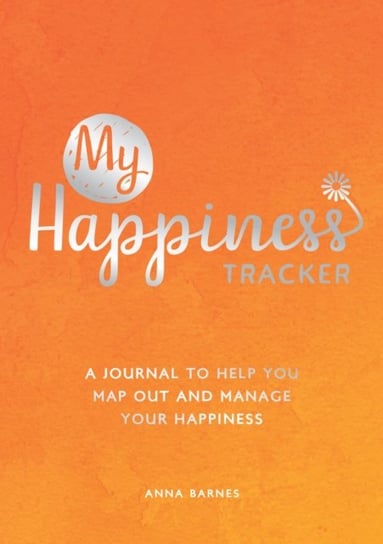 My Happiness Tracker: A Journal to Help You Map Out and Manage Your Happiness Anna Barnes