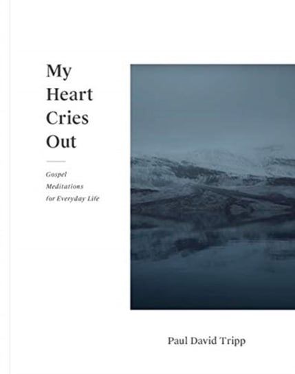 My Heart Cries Out: Gospel Meditations for Everyday Life Tripp Paul David