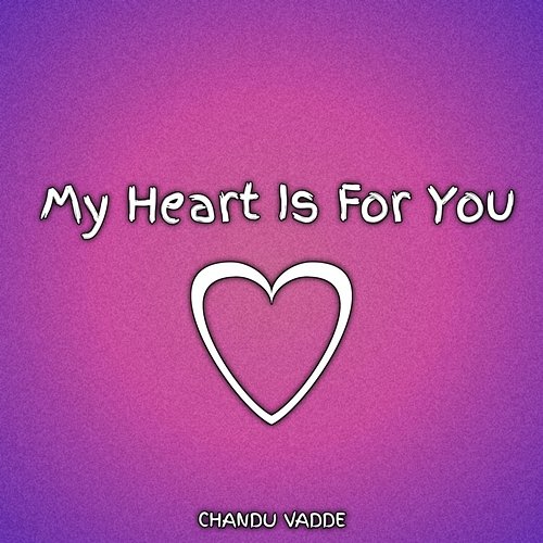 My Heart Is for You CHANDU VADDE