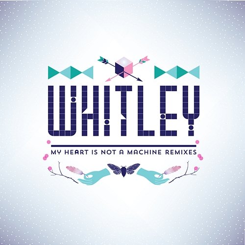 My Heart Is Not A Machine Whitley