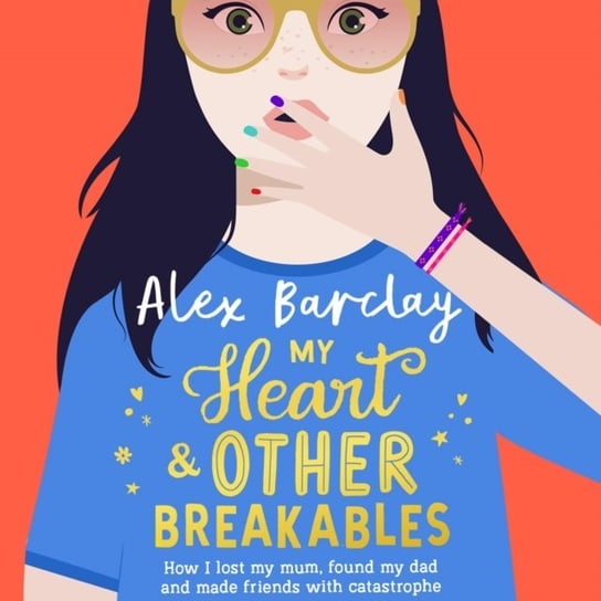 My Heart & Other Breakables: How I lost my mum, found my dad, and made friends with catastrophe Barclay Alex