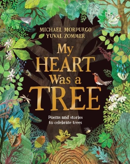 My Heart Was a Tree: Poems and stories to celebrate trees Michael Morpurgo
