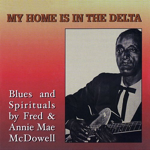 My Home Is In The Delta Fred & Annie Mae McDowell