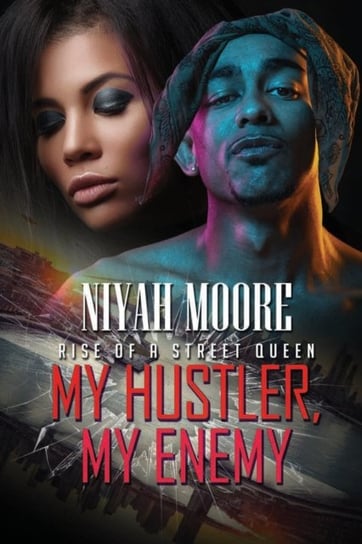My Hustler, My Enemy. Rise of a Street Queen Niyah Moore