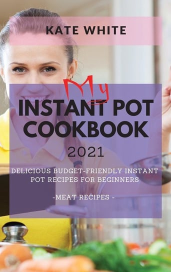 MY INSTANT POT COOKBOOK 2021 White Kate