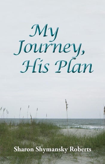 My Journey, His Plan Roberts Sharon Shymansky
