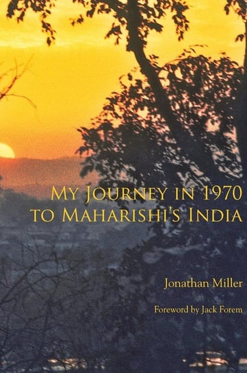My Journey in 1970 to Maharishi's India Miller Jonathan  L