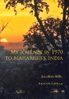 My Journey in 1970 to Maharishi's India Miller Jonathan L.