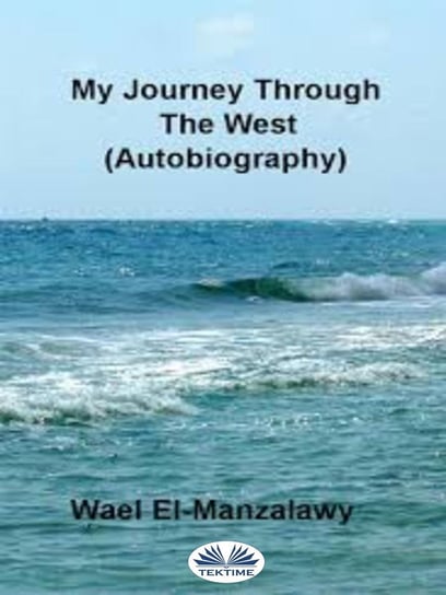 My Journey Through The West (Autobiography) Wael El-Manzalawy