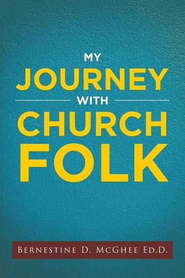 My Journey with Church Folk McGhee Ed.D. Bernestine D.