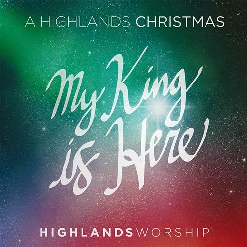 My King Is Here Highlands Worship
