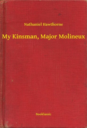 My Kinsman, Major Molineux Nathaniel Hawthorne