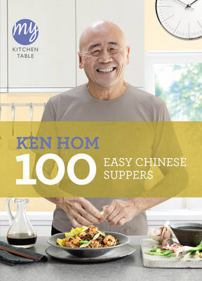 My Kitchen Table: 100 Easy Chinese Suppers Hom Ken