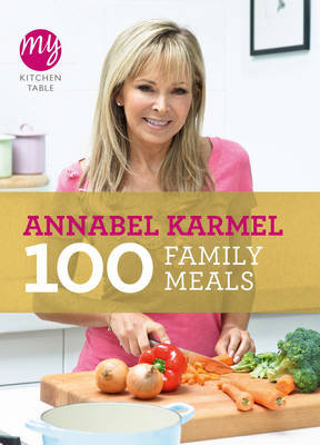 My Kitchen Table: 100 Family Meals Karmel Annabel