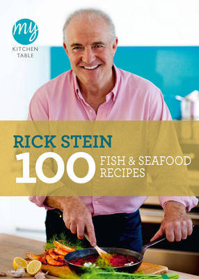 My Kitchen Table: 100 Fish and Seafood Recipes Stein Rick