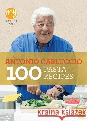 My Kitchen Table: 100 Pasta Recipes Carluccio Antonio