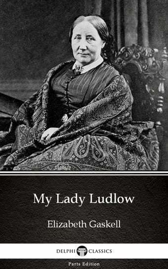 My Lady Ludlow by Elizabeth Gaskell - Delphi Classics (Illustrated) Gaskell Elizabeth