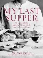 My Last Supper: 50 Great Chefs and Their Final Meals / Portraits, Interviews, and Recipes Dunea Melanie