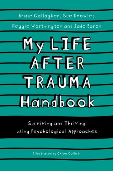 My Life After Trauma Handbook: Surviving and Thriving using Psychological Approaches Sue Knowles