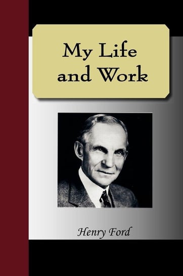 My Life and Work - An Autobiography of Henry Ford Ford Henry
