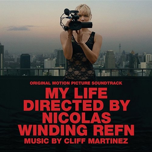 My Life Directed By Nicolas Winding Refn (Original Motion Picture Soundtrack) Cliff Martinez