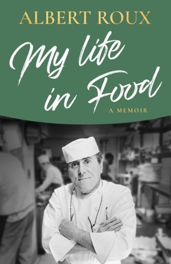 My Life in Food: A Memoir Albert Roux