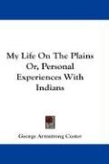 My Life On The Plains Or, Personal Experiences With Indians Custer George Armstrong